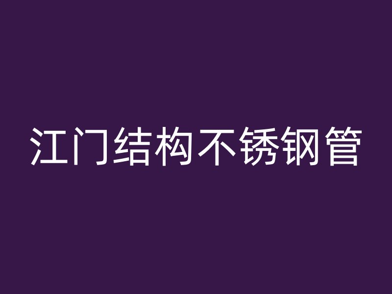 江门结构不锈钢管