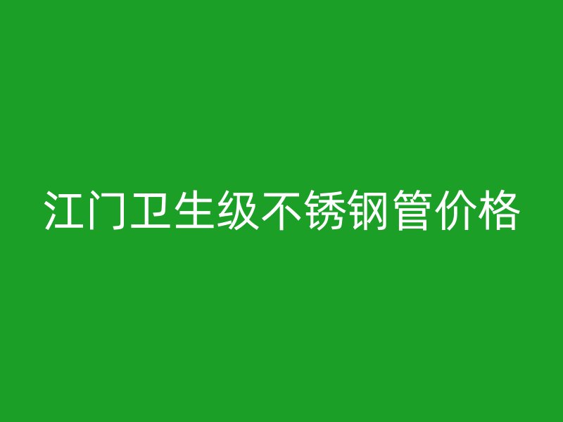 江门卫生级不锈钢管价格