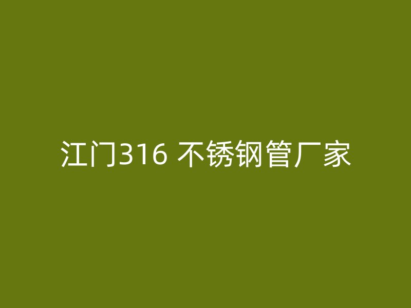 江门316 不锈钢管厂家
