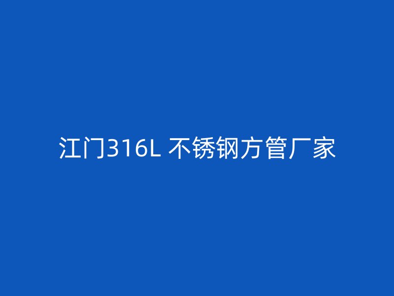 江门316L 不锈钢方管厂家
