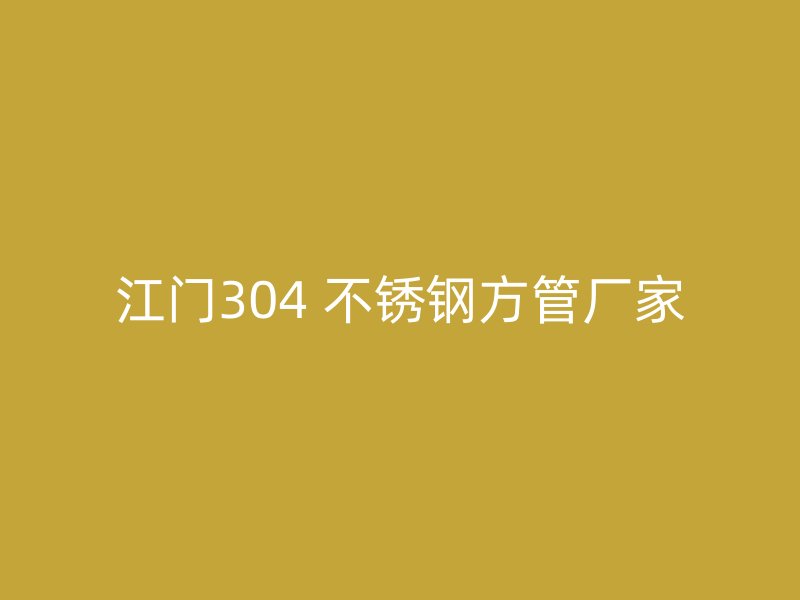 江门304 不锈钢方管厂家