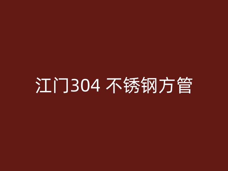 江门304 不锈钢方管