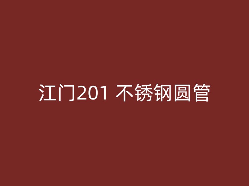 江门201 不锈钢圆管
