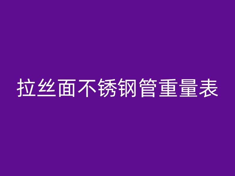 拉丝面不锈钢管重量表