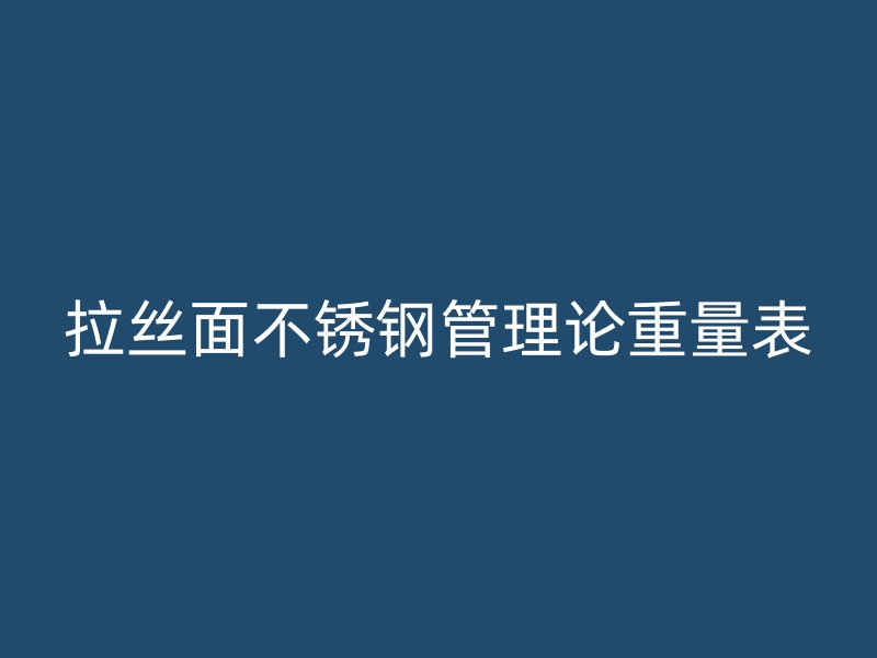 拉丝面不锈钢管理论重量表