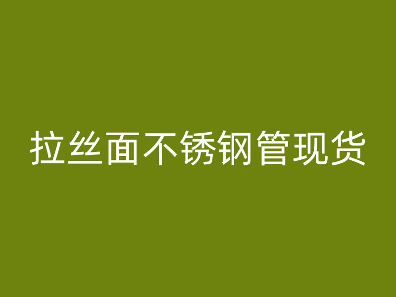 拉丝面不锈钢管现货