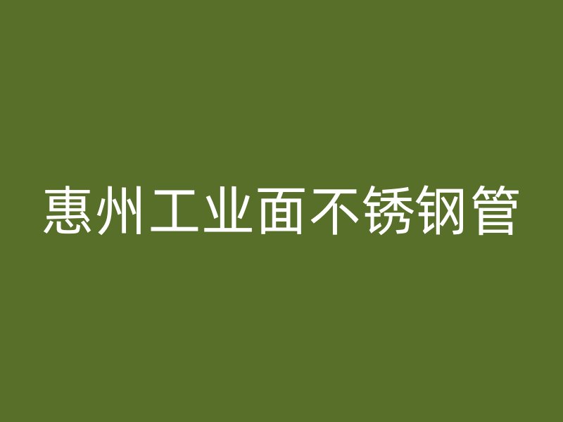 惠州工业面不锈钢管