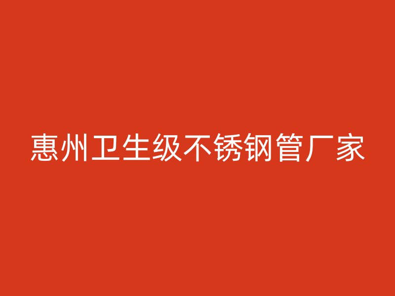 惠州卫生级不锈钢管厂家