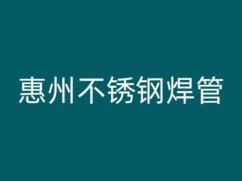 惠州不锈钢焊管