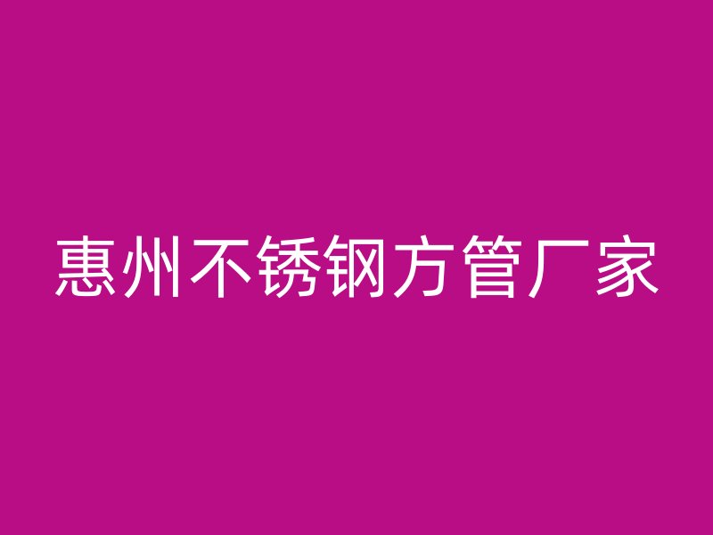惠州不锈钢方管厂家
