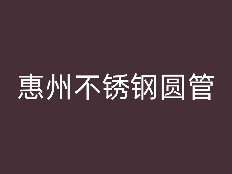 惠州不锈钢圆管