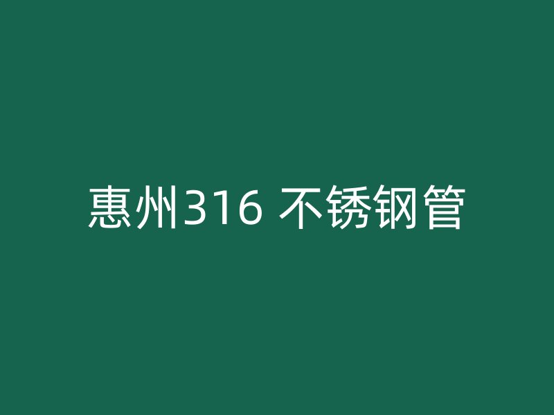 惠州316 不锈钢管