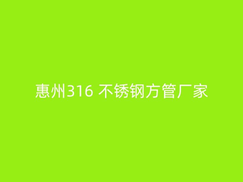 惠州316 不锈钢方管厂家