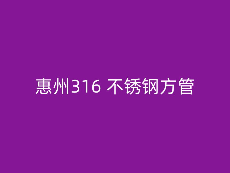 惠州316 不锈钢方管