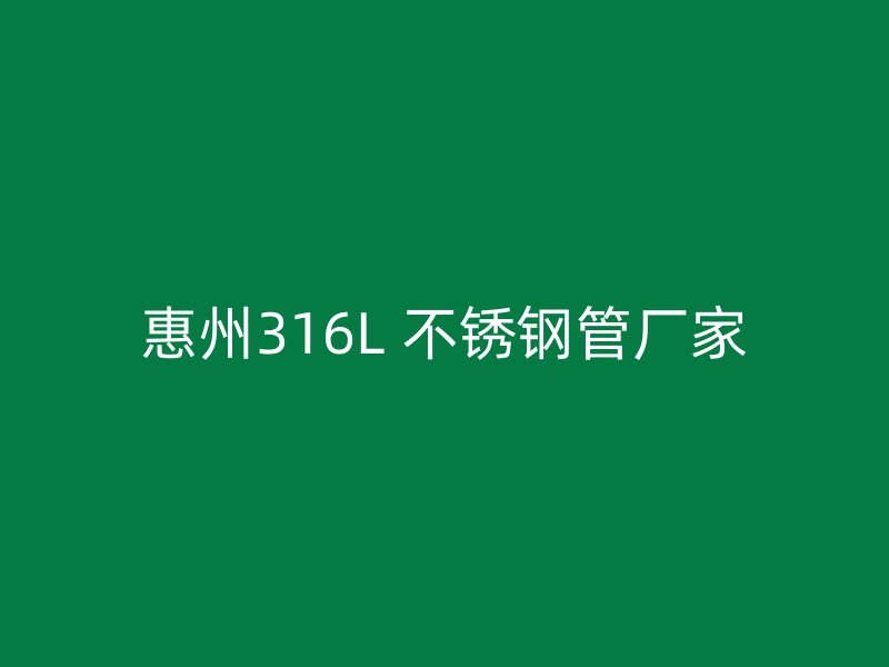 惠州316L 不锈钢管厂家