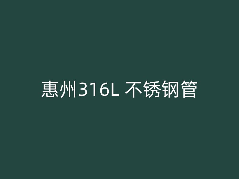 惠州316L 不锈钢管