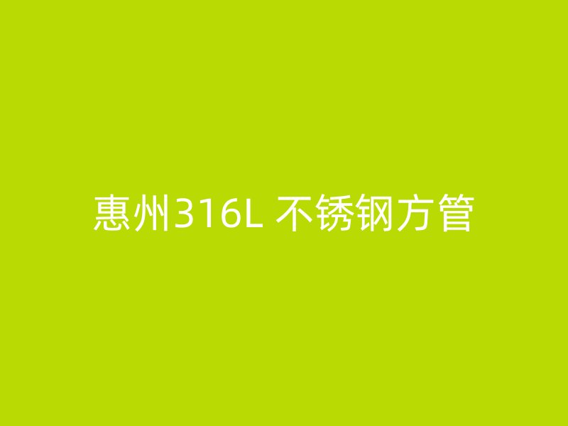 惠州316L 不锈钢方管