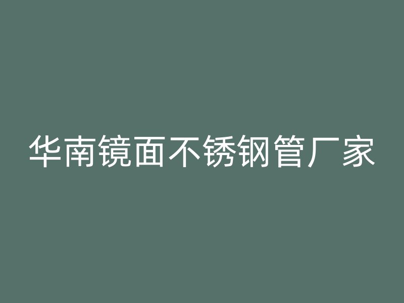 华南镜面不锈钢管厂家