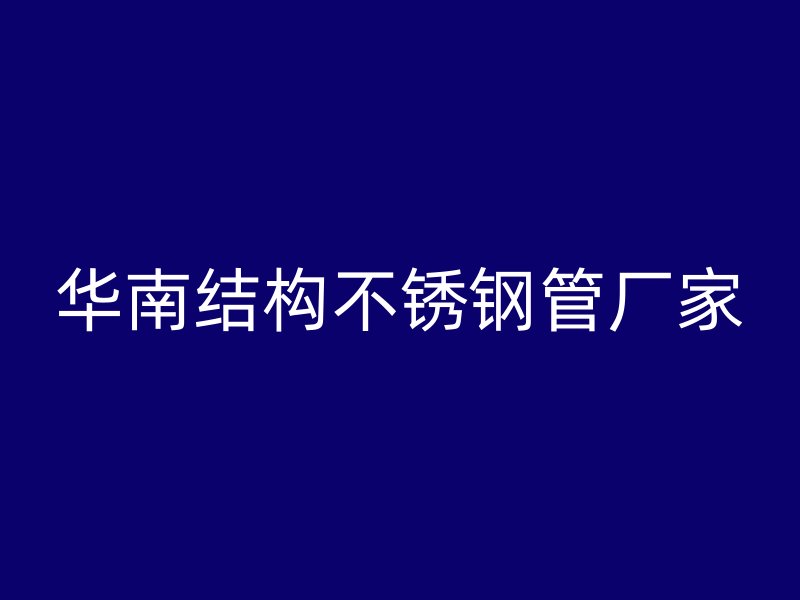 华南结构不锈钢管厂家