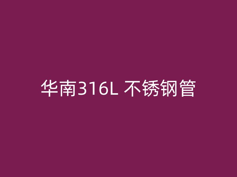 华南316L 不锈钢管