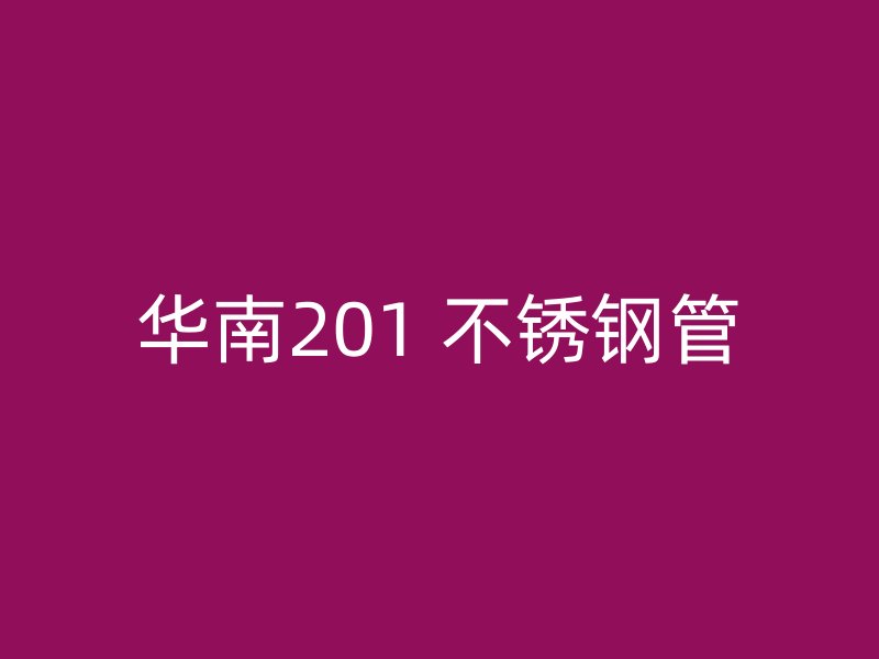 华南201 不锈钢管