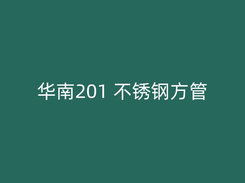 华南201 不锈钢方管