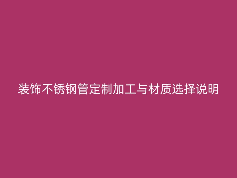 装饰不锈钢管定制加工与材质选择说明