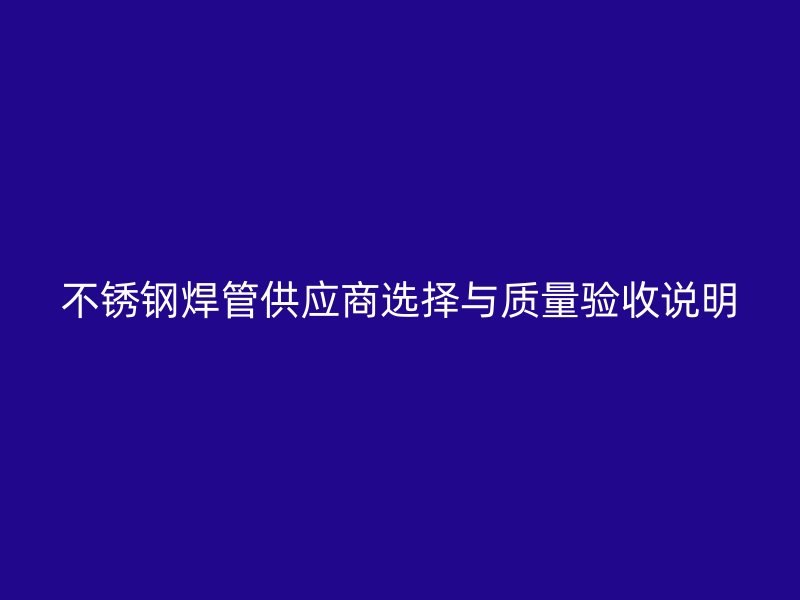 不锈钢焊管供应商选择与质量验收说明