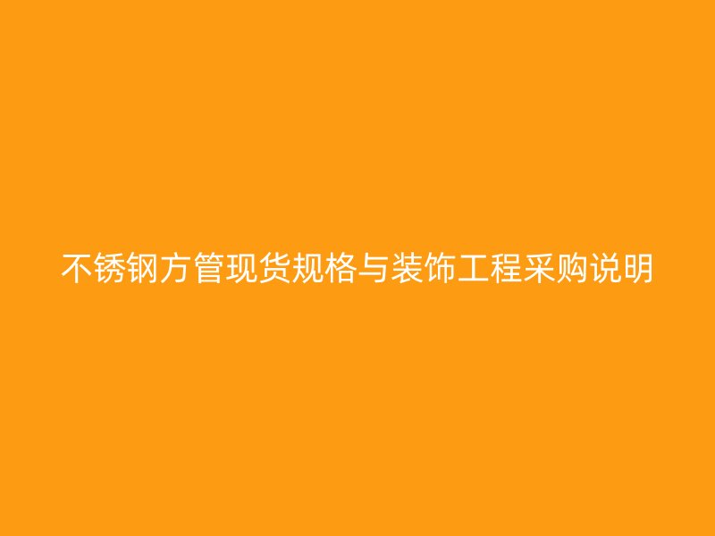 不锈钢方管现货规格与装饰工程采购说明