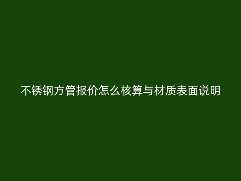 不锈钢方管报价怎么核算与材质表面说明