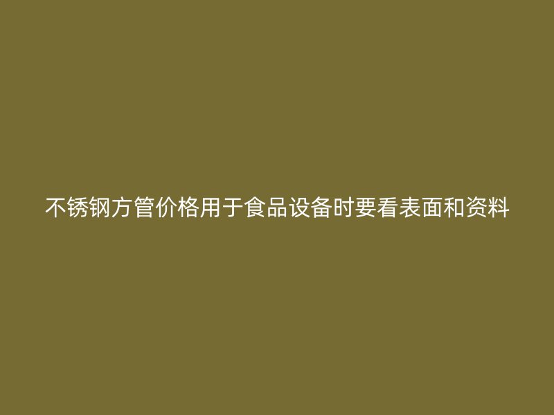 不锈钢方管价格用于食品设备时要看表面和资料