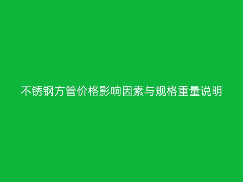 不锈钢方管价格影响因素与规格重量说明