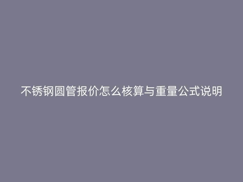 不锈钢圆管报价怎么核算与重量公式说明