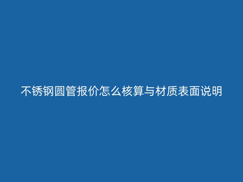 不锈钢圆管报价怎么核算与材质表面说明