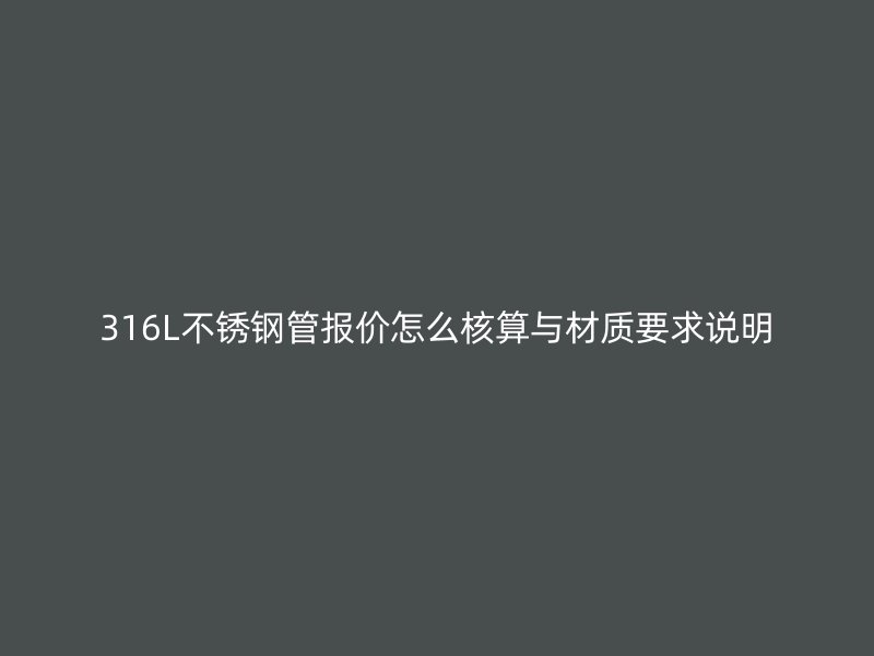 316L不锈钢管报价怎么核算与材质要求说明