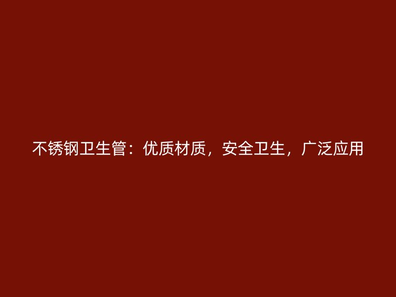 不锈钢卫生管：优质材质，安全卫生，广泛应用