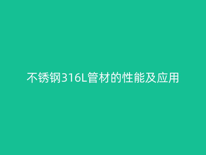 不锈钢316L管材的性能及应用