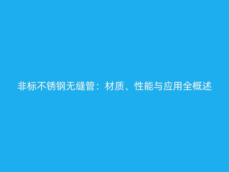 非标不锈钢无缝管：材质、性能与应用全概述