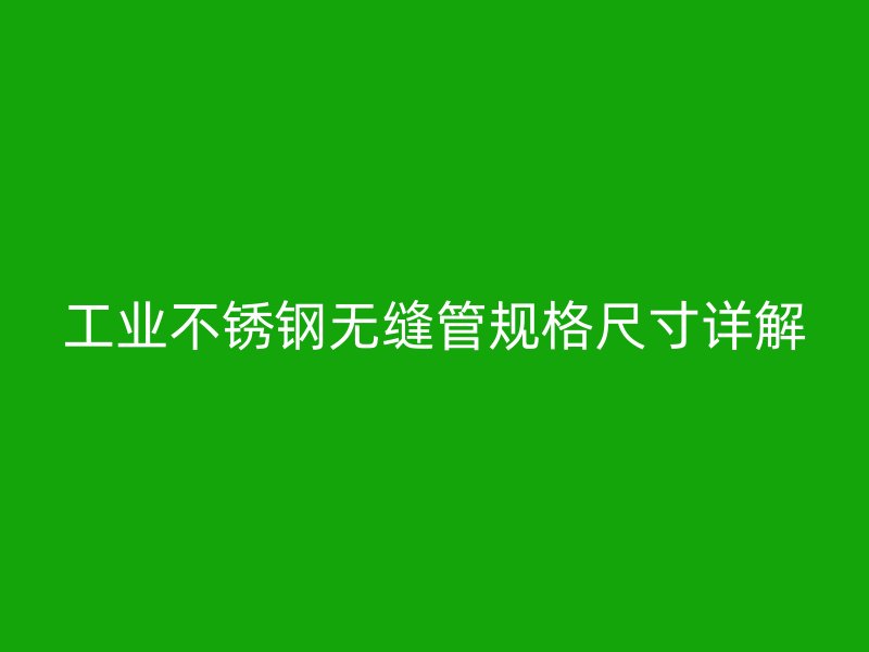 工业不锈钢无缝管规格尺寸详解