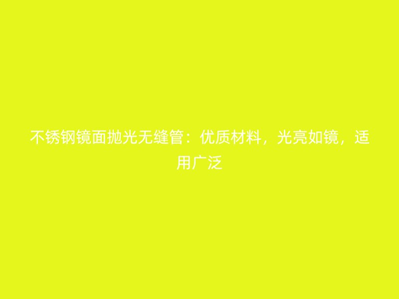 不锈钢镜面抛光无缝管：优质材料，光亮如镜，适用广泛