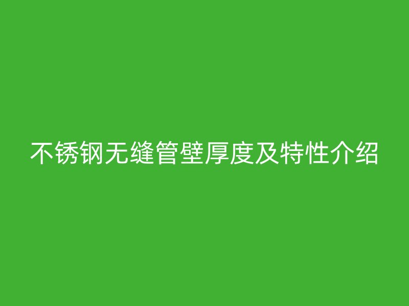 不锈钢无缝管壁厚度及特性介绍
