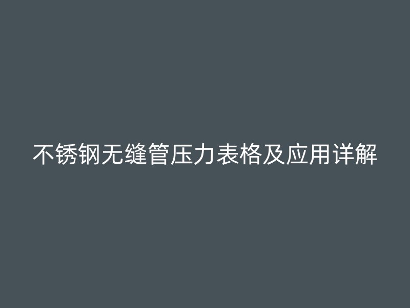 不锈钢无缝管压力表格及应用详解