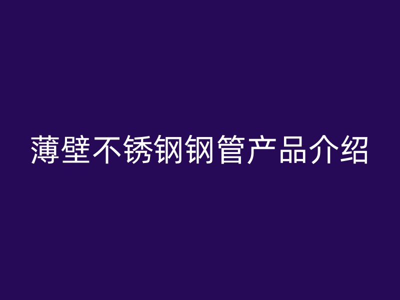 薄壁不锈钢钢管产品介绍