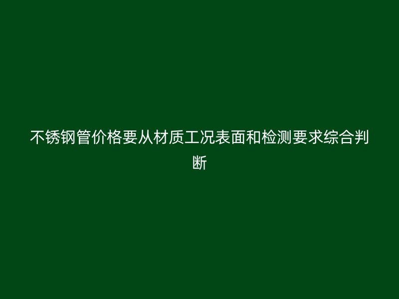 不锈钢管价格要从材质工况表面和检测要求综合判断