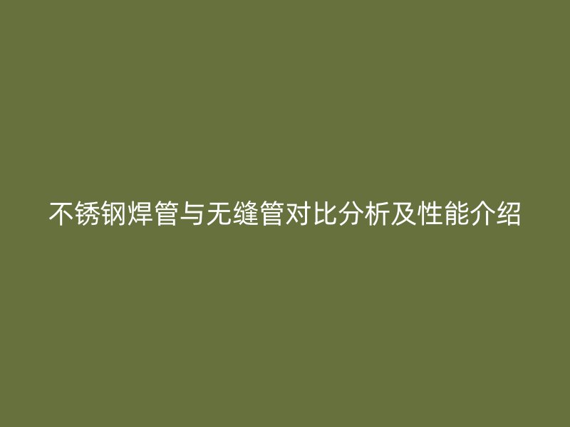不锈钢焊管与无缝管对比分析及性能介绍
