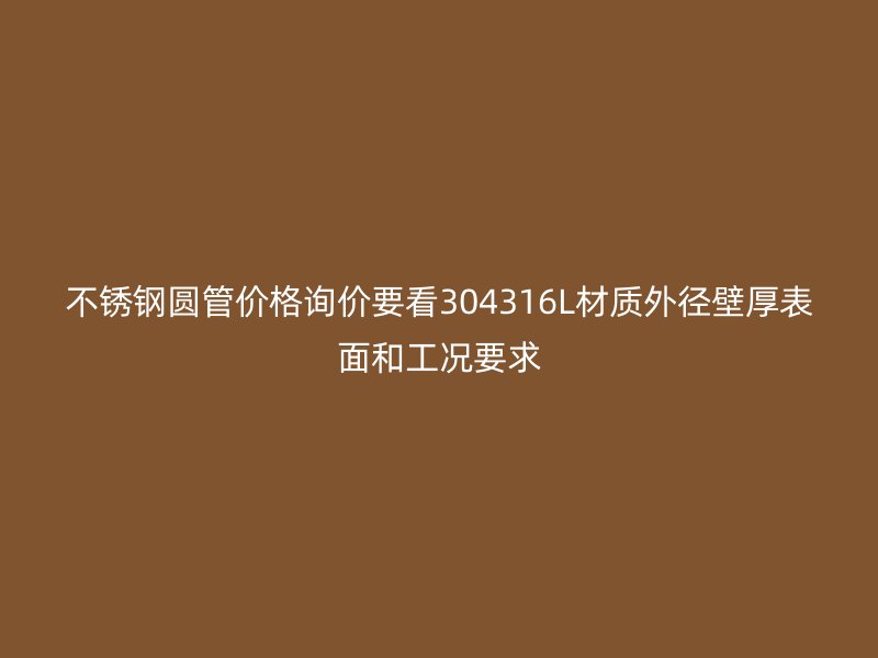 不锈钢圆管价格询价要看304316L材质外径壁厚表面和工况要求