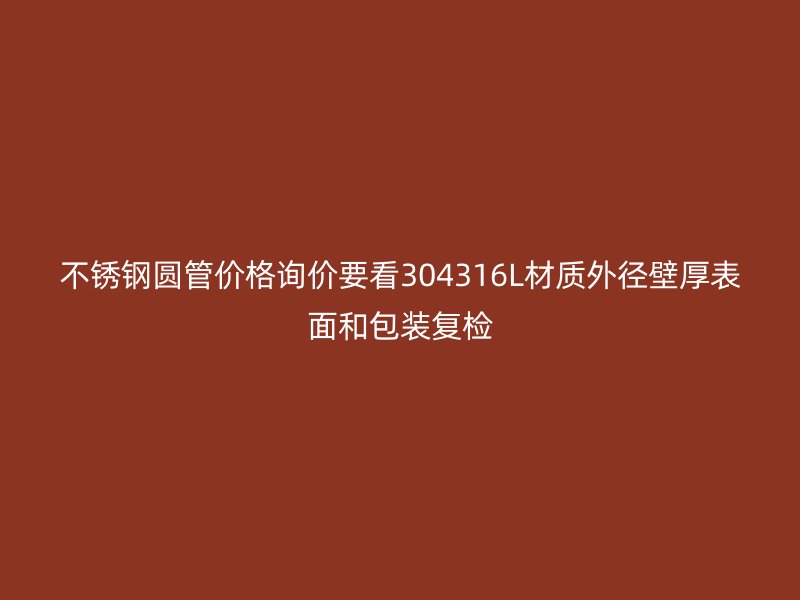 不锈钢圆管价格询价要看304316L材质外径壁厚表面和包装复检