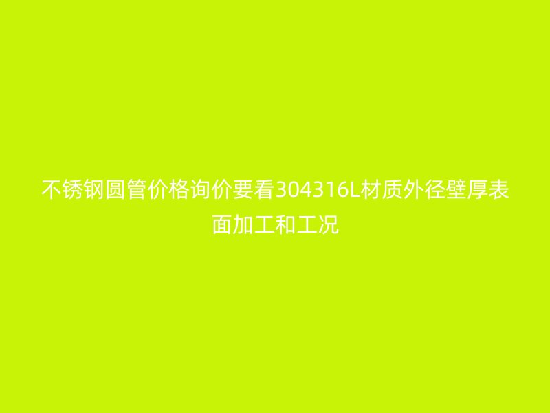 不锈钢圆管价格询价要看304316L材质外径壁厚表面加工和工况