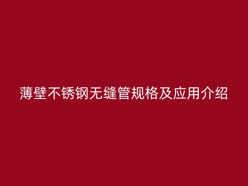 薄壁不锈钢无缝管规格及应用介绍
