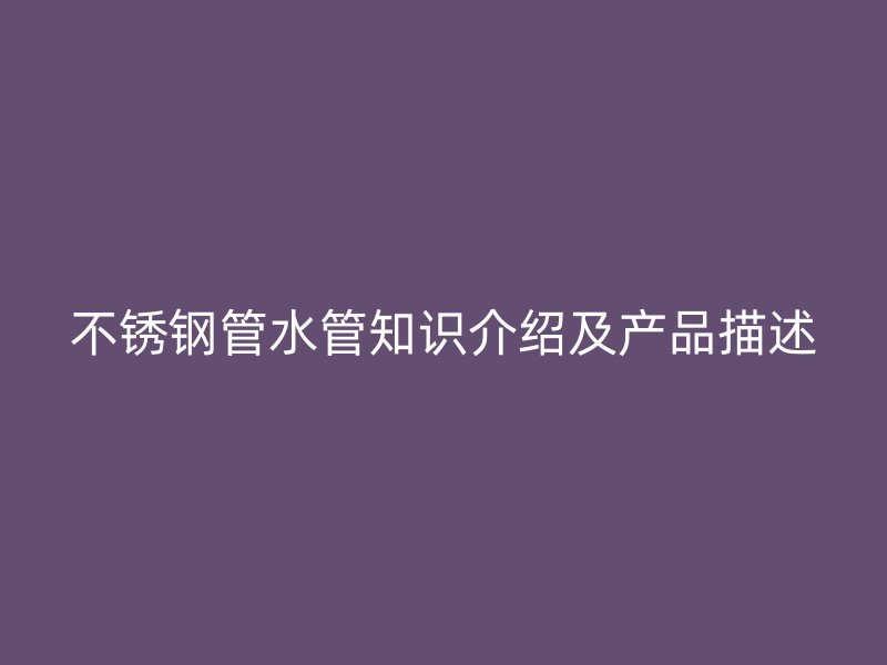 不锈钢管水管知识介绍及产品描述